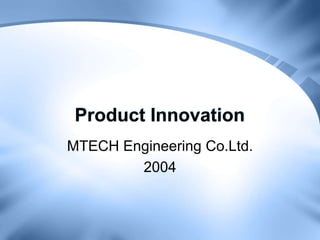 Product Innovation
MTECH Engineering Co.Ltd.
2004
 
