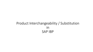 Product Interchangeability / Substitution
in
SAP IBP
 