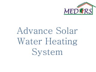 Advance Solar
Water Heating
System
 