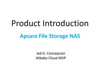 Product Introduction
Apsara File Storage NAS
Jed G. Concepcion
Alibaba Cloud MVP
 