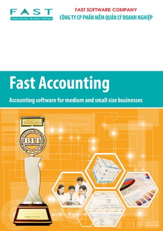 CÔNGTYCPPHẦNMỀMQUẢNLÝDOANHNGHIỆPLONG-LASTING, RELIABLE PARTNER
FAST SOFTWARE COMPANY
Fast Accounting
Accounting software for medium and small size businesses
 