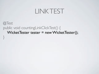 LINK TEST
@Test
public void countingLinkClickTest() {
  WicketTester tester = new WicketTester();
}
 