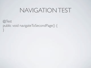 NAVIGATION TEST
@Test
public void navigateToSecondPage() {
}
 