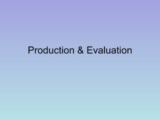 Production & Evaluation 