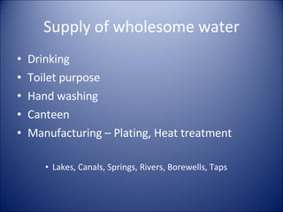 Supply of wholesome water Drinking Toilet purpose Hand washing Canteen Manufacturing – Plating, Heat treatment Lakes, Canals, Springs, Rivers, Borewells, Taps 