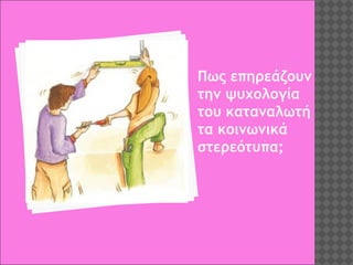 Πως επηρεάζουν
την ψυχολογία
του καταναλωτή
τα κοινωνικά
στερεότυπα;

 