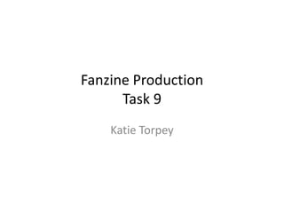 Fanzine Production
Task 9
Katie Torpey
 