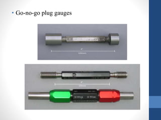 • Go-no-go plug gauges 
 