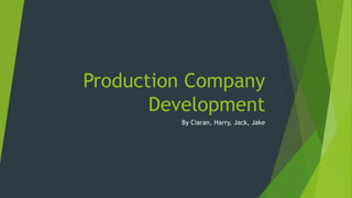 Production Company
Development
By Ciaran, Harry, Jack, Jake
 