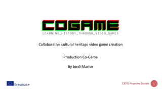 Collaborative cultural heritage video game creation
Production Co-Game
By Jordi Martos
 