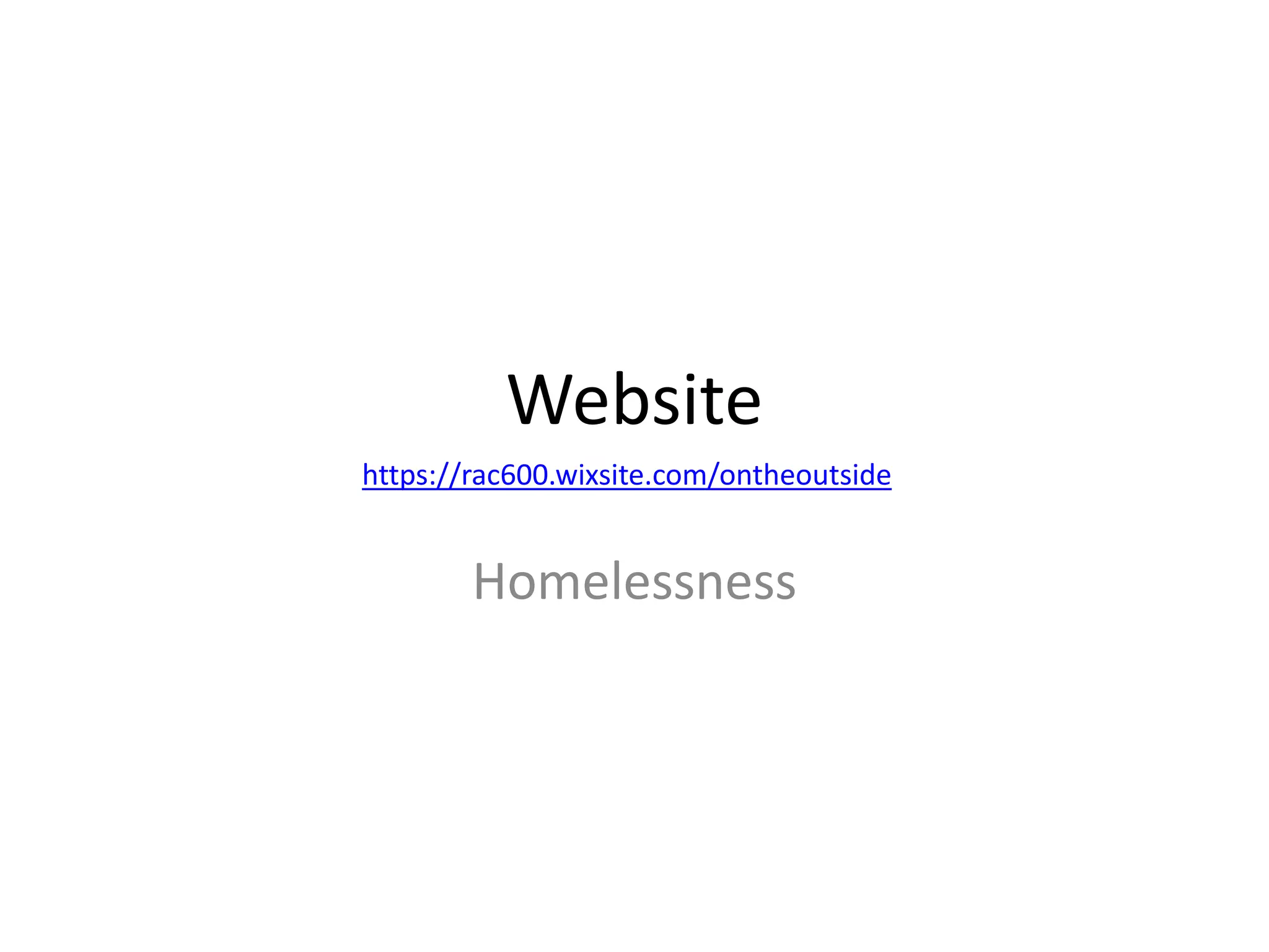 Website
Homelessness
https://rac600.wixsite.com/ontheoutside