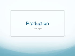 Production
Cara Taylor
 