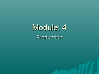 Module: 4Module: 4
ProductionProduction
 