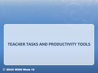 TEACHER TASKS AND PRODUCTIVITY TOOLS

EDUC W200 Week 10

 