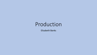 Production
Elisabeth Banks
 