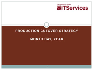 1
PRODUCTION CUTOVER STRATEGY
MONTH DAY, YEAR
 