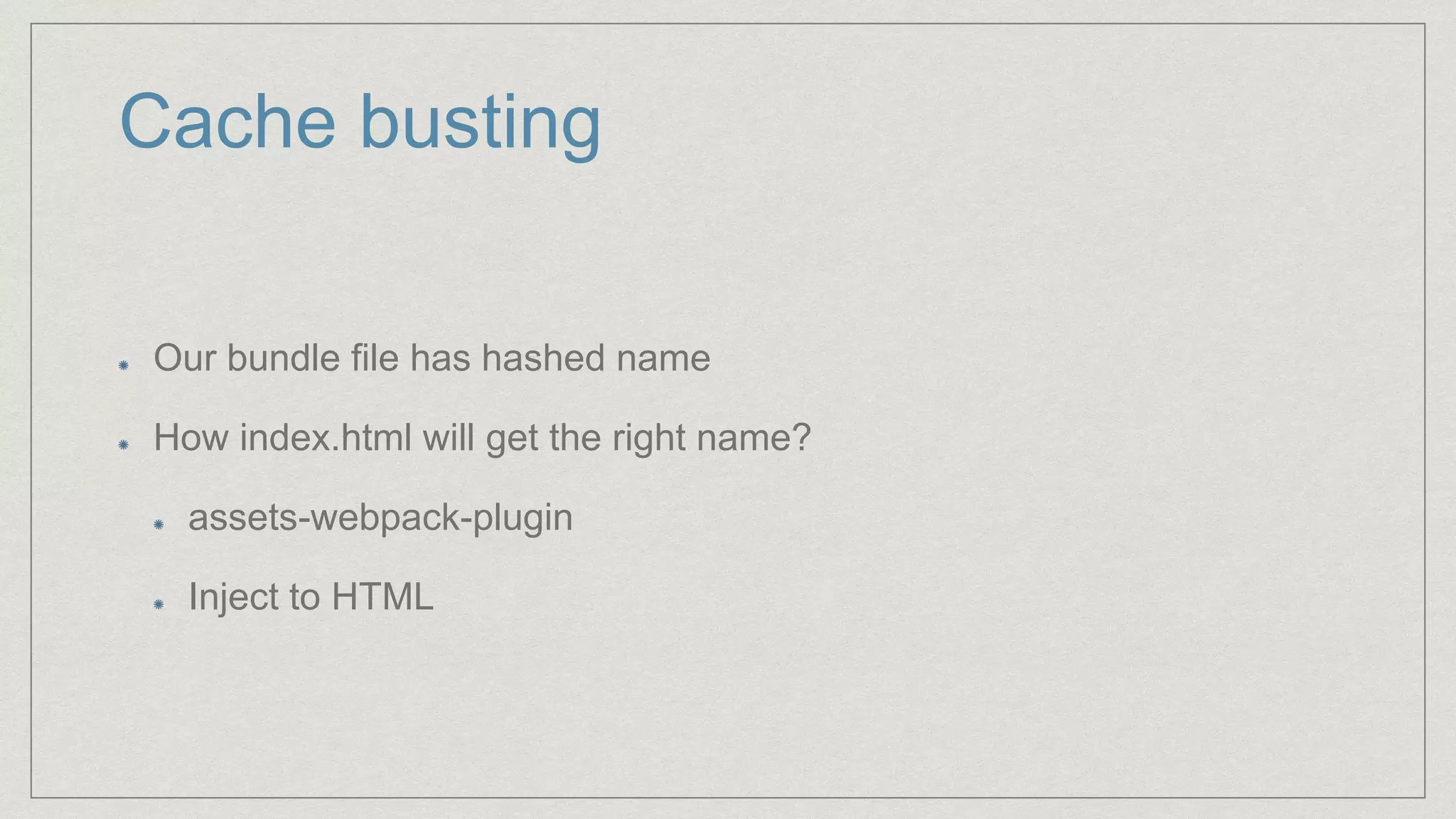Cache busting
Our bundle file has hashed name
How index.html will get the right name?
assets-webpack-plugin
Inject to HTML
 
