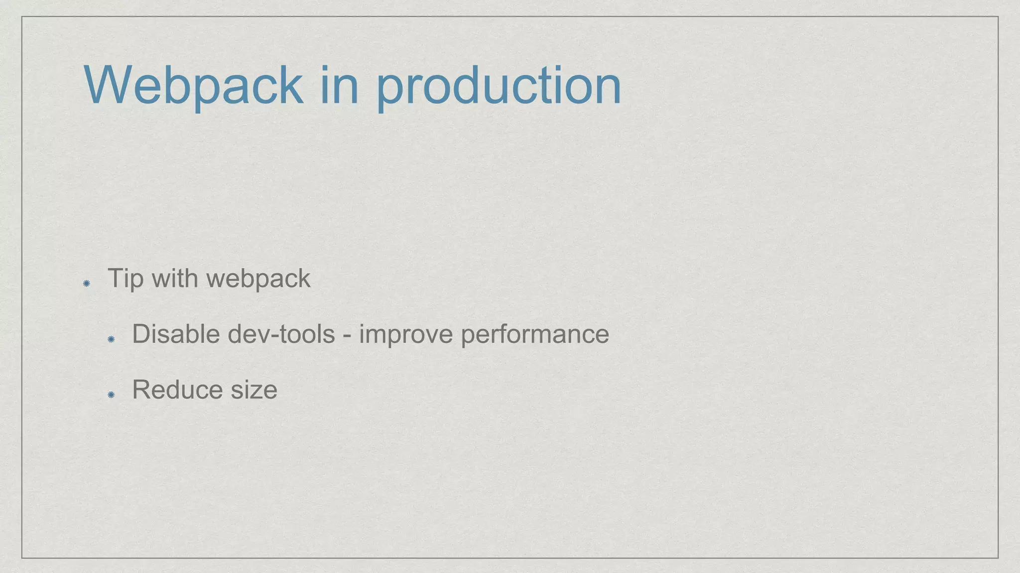 Webpack in production
Tip with webpack
Disable dev-tools - improve performance
Reduce size
 