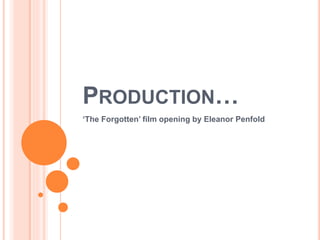 PRODUCTION…
‘The Forgotten’ film opening by Eleanor Penfold
 