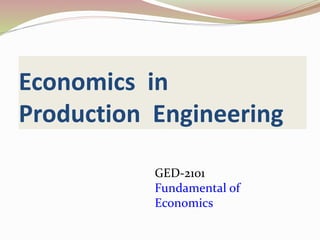 Economics in
Production Engineering
GED-2101
Fundamental of
Economics
 