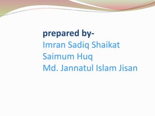 prepared by-
Imran Sadiq Shaikat
Saimum Huq
Md. Jannatul Islam Jisan
 