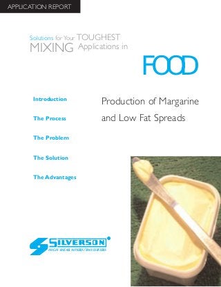 Production of Margarine
and Low Fat Spreads
The Advantages
Introduction
The Process
The Problem
The Solution
HIGH SHEAR MIXERS/EMULSIFIERS
FOOD
Solutions for Your TOUGHEST
MIXING Applications in
APPLICATION REPORT
 