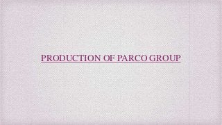 PRODUCTION OF PARCO GROUP
 