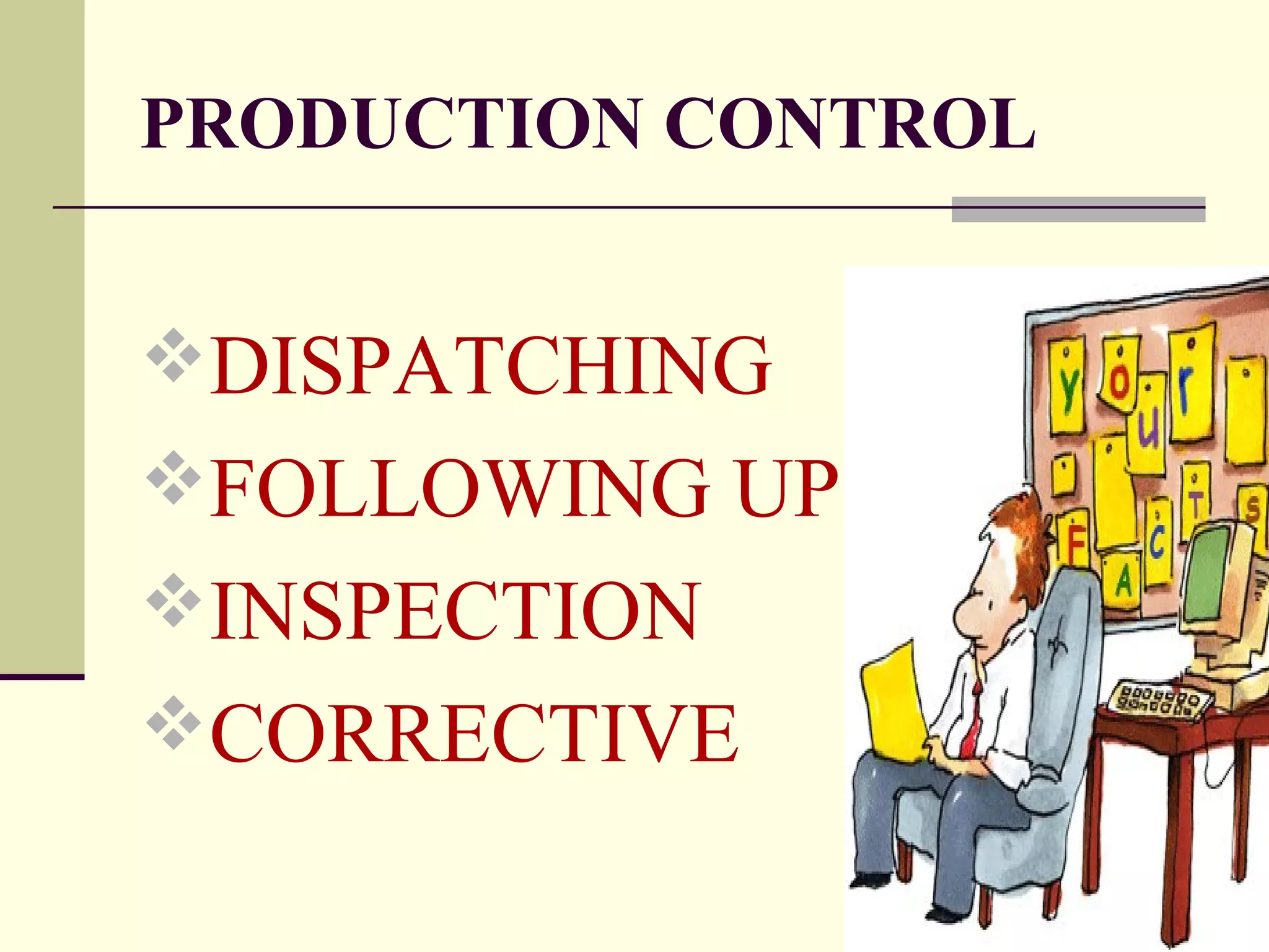 PRODUCTION CONTROL
DISPATCHING
FOLLOWING UP
INSPECTION
CORRECTIVE
 