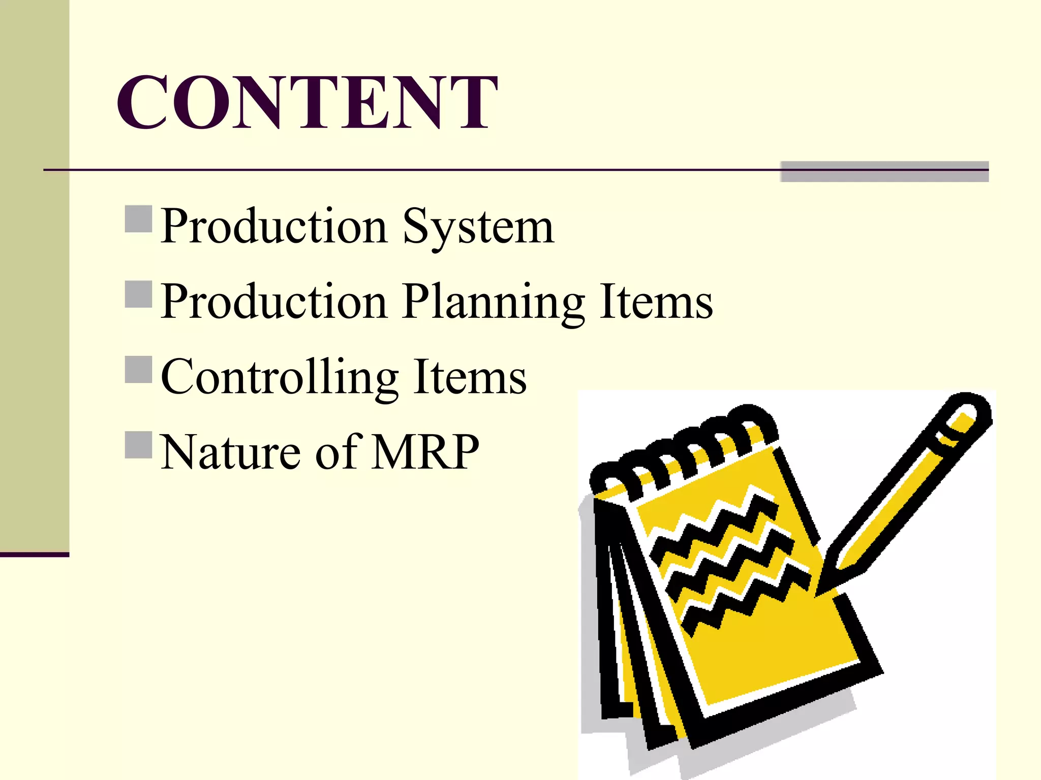 CONTENT
Production System
Production Planning Items
Controlling Items
Nature of MRP
 