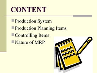 CONTENT
Production System
Production Planning Items
Controlling Items
Nature of MRP
 