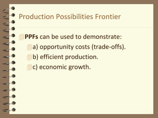Production Possibilities Frontier
PPFs can be used to demonstrate:
a) opportunity costs (trade-offs).
b) efficient production.
c) economic growth.
 