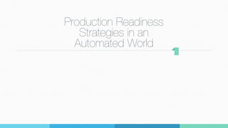 Production Readiness
Strategies in an
Automated World
 