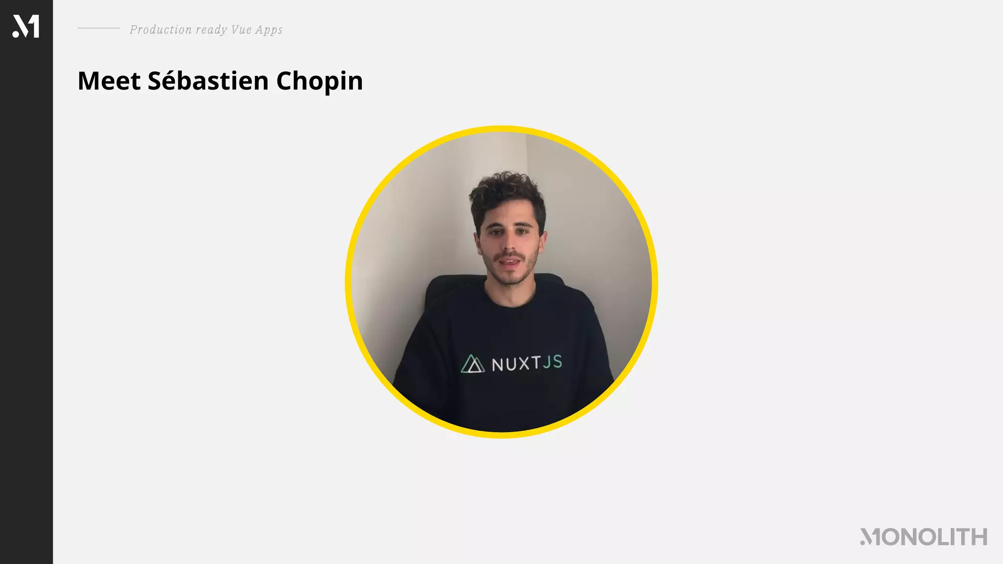 Meet Sébastien Chopin
Production ready Vue Apps
 