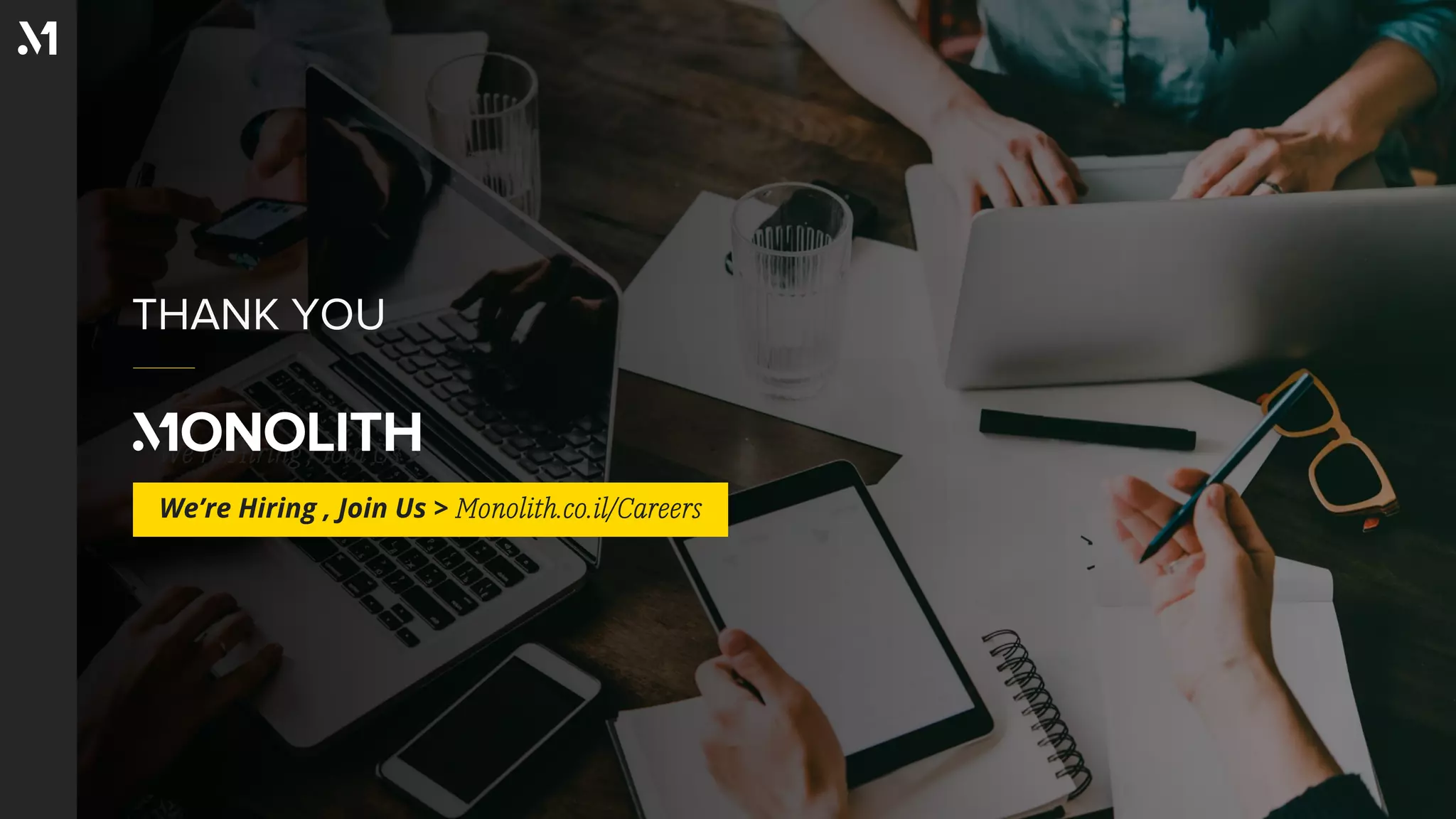 We’re Hiring , Join Us >
THANK YOU
We’re Hiring , Join Us > Monolith.co.il/Careers
 