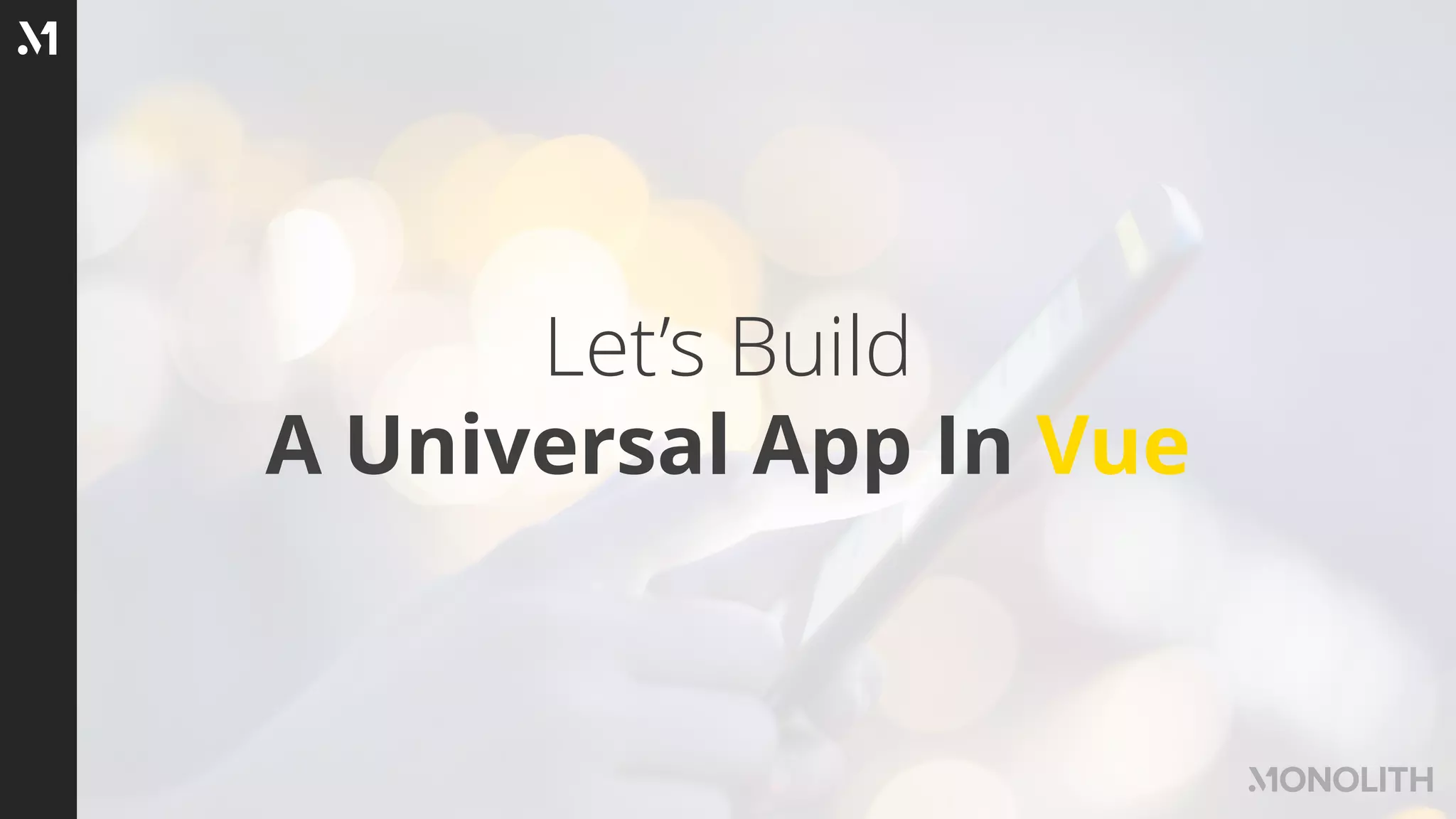 Let’s Build
A Universal App In Vue
 
