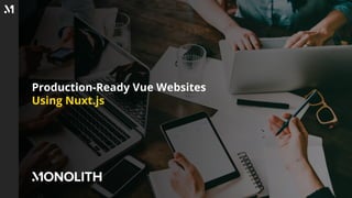 Production-Ready Vue Websites
Using Nuxt.js
 