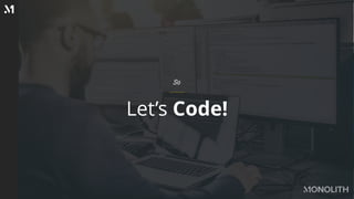 Let’s Code!
So
 