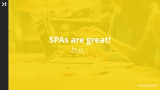 SPAs are great!
but…
 