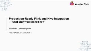 Production-Ready Flink and Hive Integration
- what story you can tell now
Bowen Li, Committer@Flink
Flink Forward SF, April 2020
 