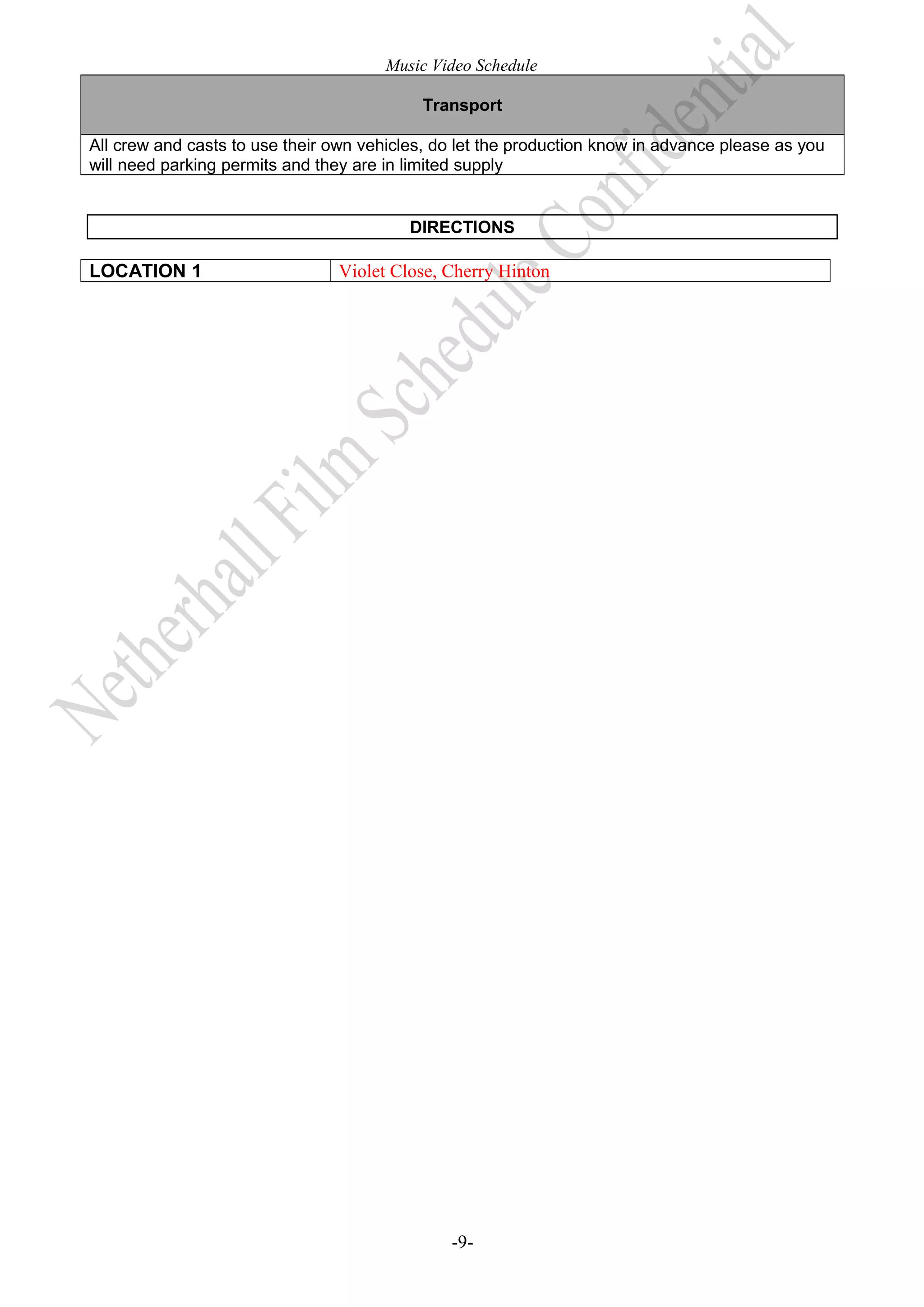 Music Video Schedule
Transport
All crew and casts to use their own vehicles, do let the production know in advance please as you
will need parking permits and they are in limited supply

DIRECTIONS

LOCATION 1

Violet Close, Cherry Hinton

-9-

 