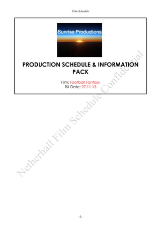 Film Schedule

PRODUCTION SCHEDULE & INFORMATION
PACK
Film: Football Fantasy
RX Date: 27.11.13

-1-

 