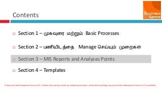 Contents
 Section 1 – முகவுர஭ ஫ற்றும் Basic Processes
 Section 2 – பணி஬ிடத்ரை Manage செய்ம௃ம் முரமகள்
 Section 3 – MIS Reports and Analyses Points
 Section 4 – Templates
Property of Hash Management Services LLP. Unauthorized copying, circulating, modifying and using it without the knowledge / approval of Hash Management Services LLP is prohibited.
 