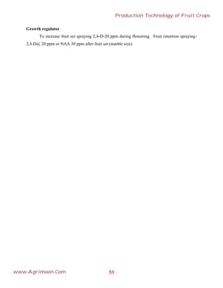 Growth regulator
To increase fruit set spraying 2,4-D-20 ppm during flowering. Fruit retention spraying-
2,4-D@ 20 ppm or NAA 30 ppm after fruit set (marble size).
53
Production Technology of Fruit Crops
www.Agrimoon.Com
 