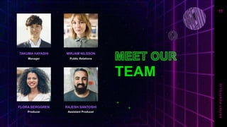 TEAM
TAKUMA HAYASHI
Manager
MIRJAM NILSSON
Public Relations
FLORA BERGGREN​
Producer
RAJESH SANTOSHI​
Assistant Producer
11
A
R
T
I
S
T
P
O
R
T
F
O
L
I
O
 