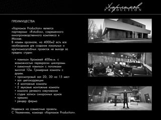ПРЕИМУЩЕСТВА
«Харламов Production» является
партнерами «R-studios», современного
кинопроизводственного комплекса в
Москве.
В нашем арсенале, на 4000м2 есть все
необходимое для создания локальных и
крупномасштабных проектов не выходя за
пределы студии:
• павильон Хромакей 400кв.м. с
возможностью перекраски циклорамы.
• съемочный павильон с потолками
высотой 12м. Гримерные комнаты с
душем.
• просмотровый зал 2D, 3D на 15 мест
• зал цветокоррекции
• 4 монтажные комнаты
• 2 звуковые монтажные комнаты
• комната речевого озвучивания
• студия записи синхронных шумов
• премикс
• рендер ферма
Надеемся на совместные проекты.
С Уважением, команда «Харламов Production».

 