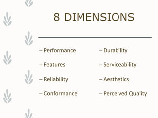 8 DIMENSIONS
– Performance
– Features
– Reliability
– Conformance
– Durability
– Serviceability
– Aesthetics
– Perceived Quality
 