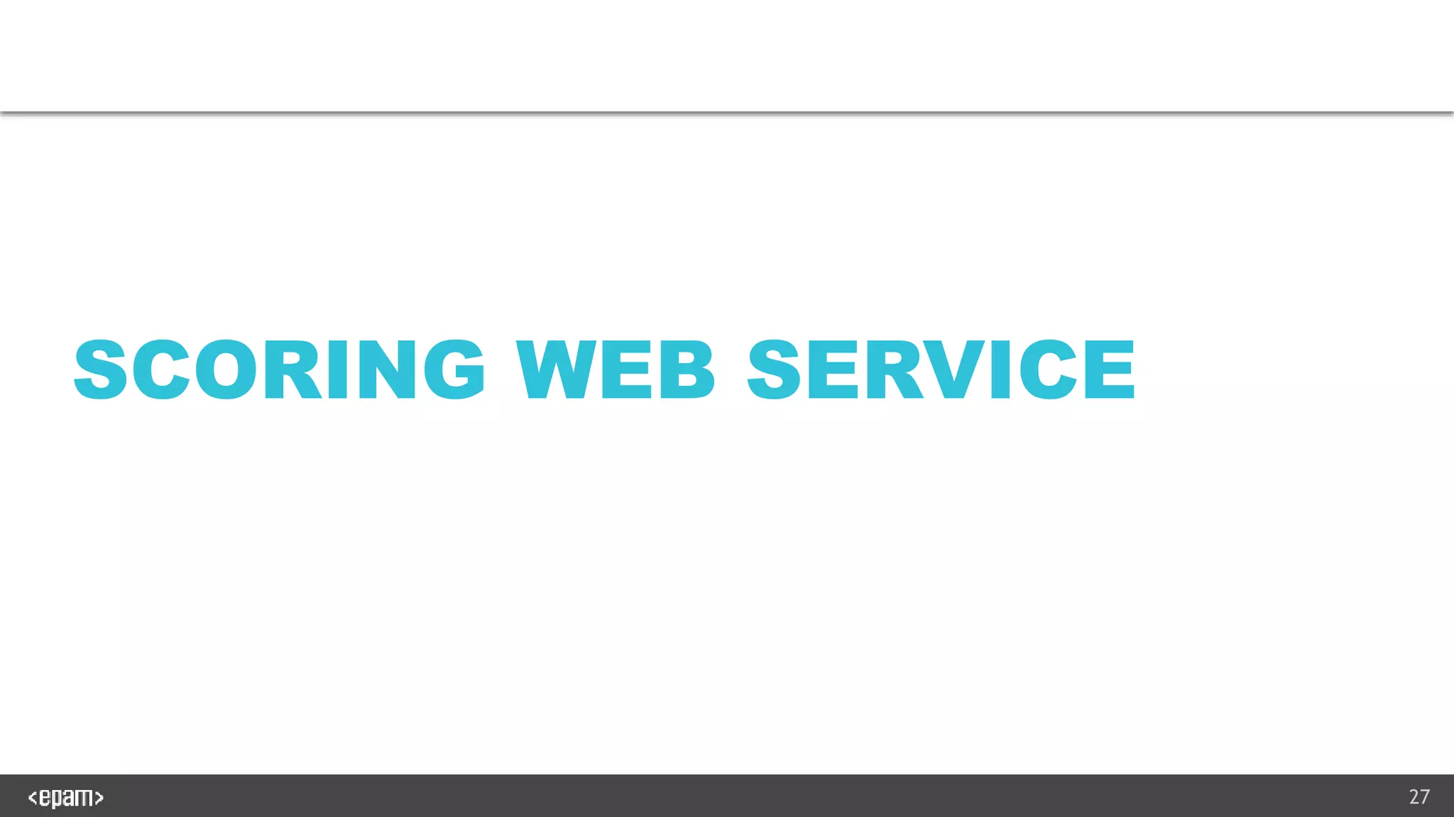 27
SCORING WEB SERVICE
 