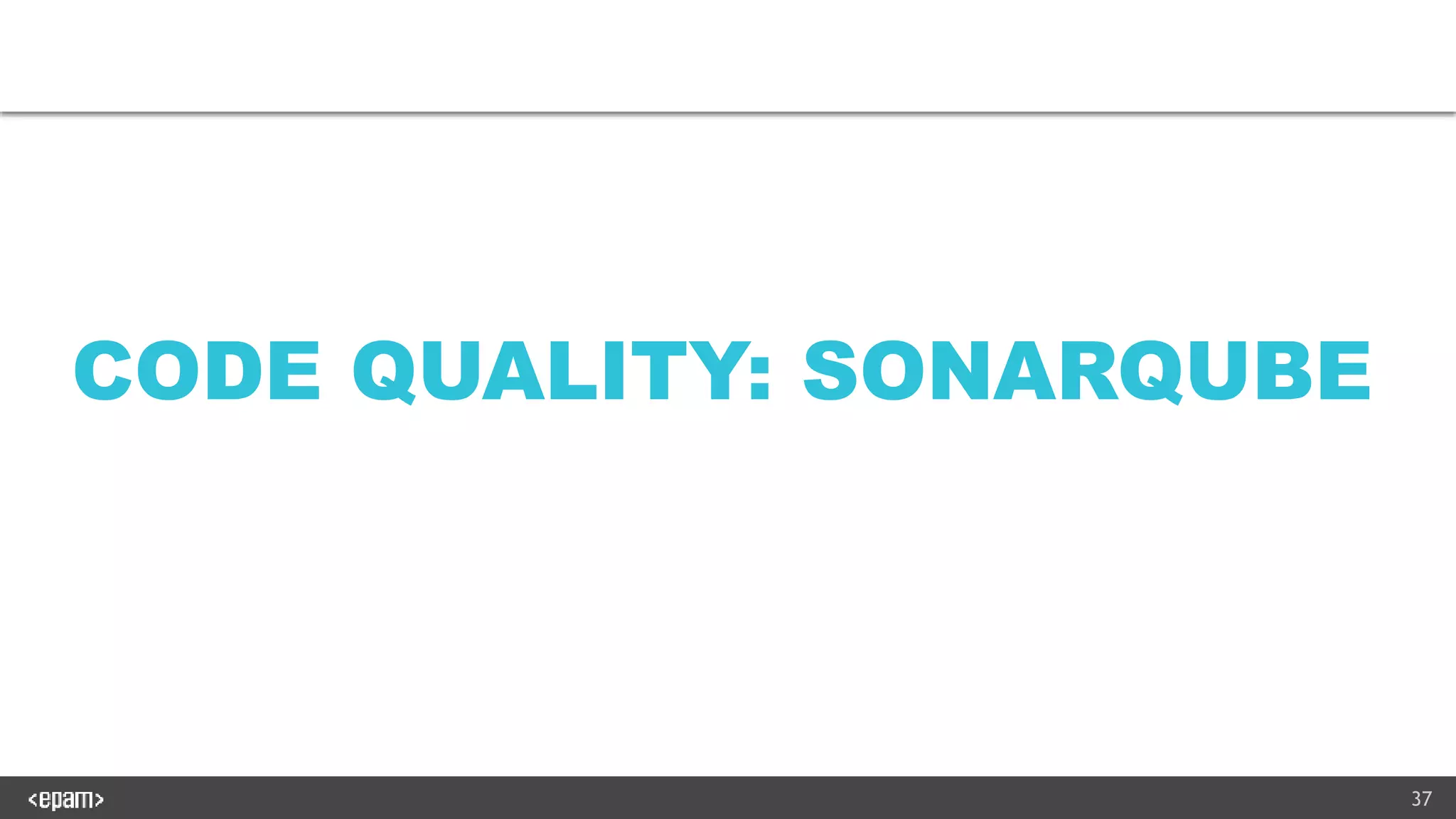 37
CODE QUALITY: SONARQUBE
 