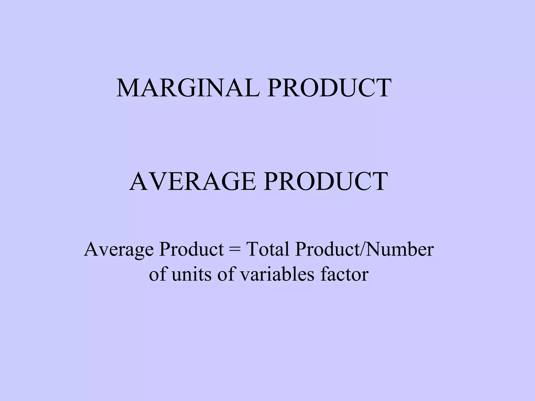 MARGINAL PRODUCT AVERAGE PRODUCT Average Product = Total Product/Number of units of variables factor 