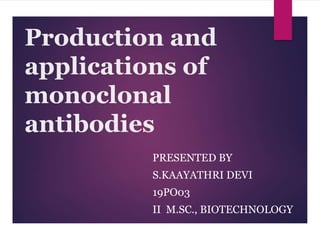 Production and
applications of
monoclonal
antibodies
PRESENTED BY
S.KAAYATHRI DEVI
19PO03
II M.SC., BIOTECHNOLOGY
 